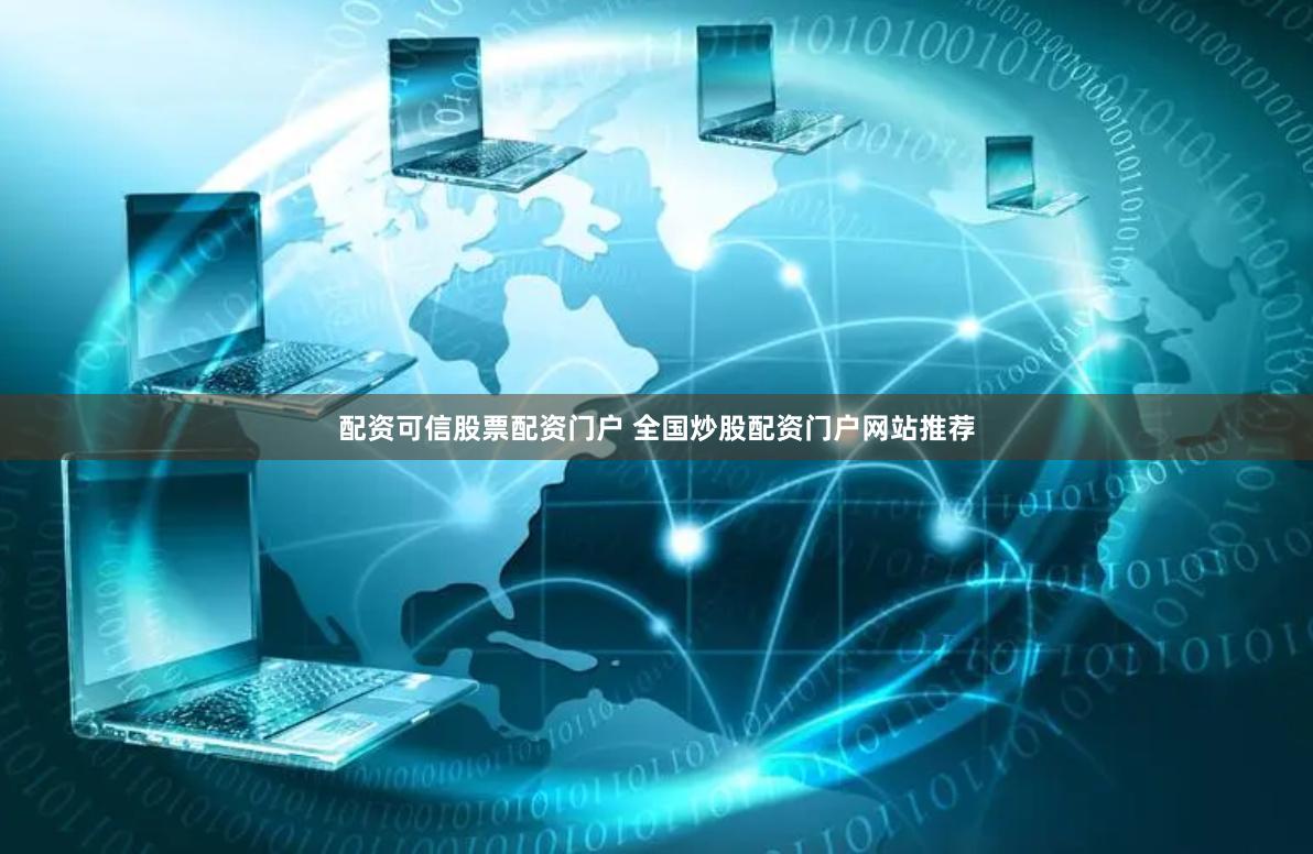 配资可信股票配资门户 全国炒股配资门户网站推荐