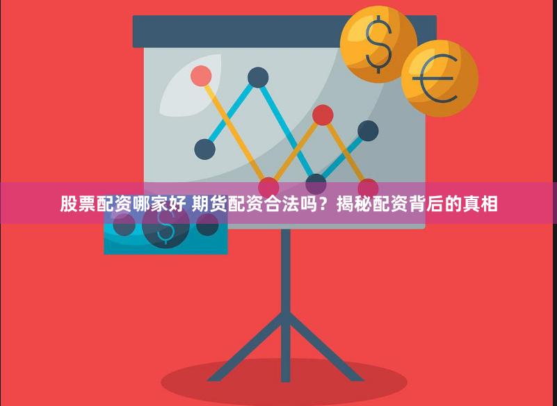 股票配资哪家好 期货配资合法吗？揭秘配资背后的真相