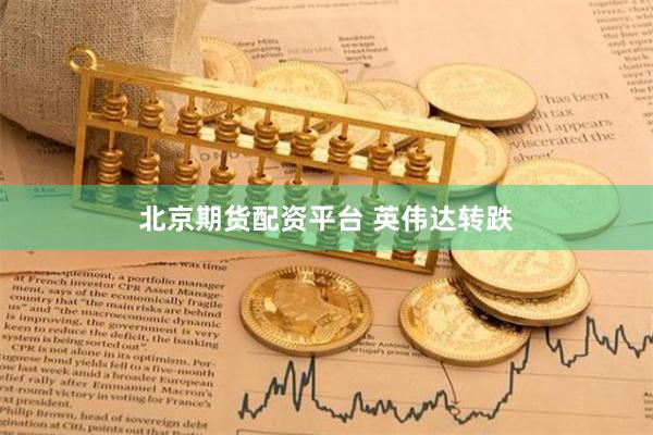 北京期货配资平台 英伟达转跌