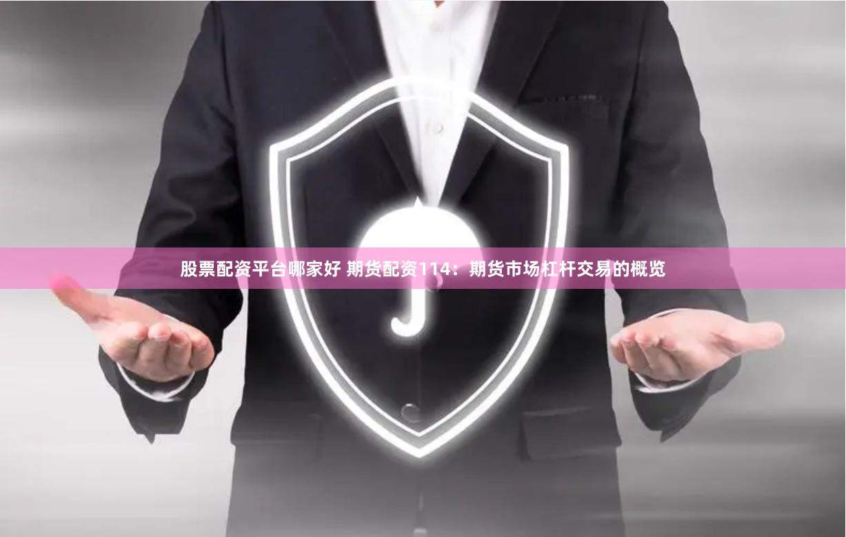 股票配资平台哪家好 期货配资114：期货市场杠杆交易的概览