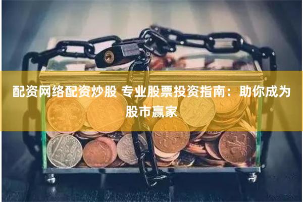 配资网络配资炒股 专业股票投资指南：助你成为股市赢家