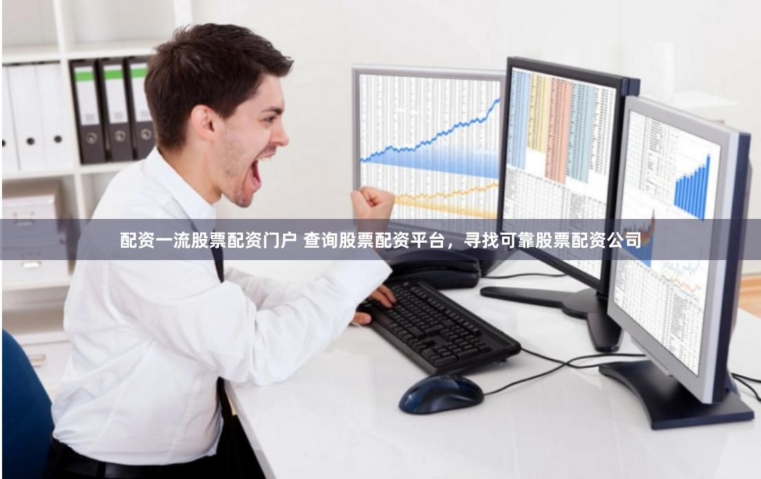 配资一流股票配资门户 查询股票配资平台，寻找可靠股票配资公司