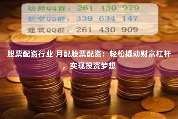 股票配资行业 月配股票配资:轻松撬动财富杠杆,实现投资梦想